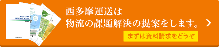 西多摩運送は物流の課題解決の提案をします。まずは資料請求をどうぞ